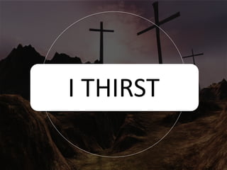 I THIRST
 
