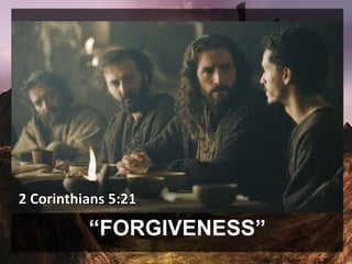 “FORGIVENESS”
2 Corinthians 5:21
 
