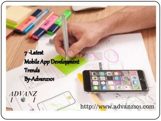 7 -Latest
Mobile App Development
Trends
By-Advanz101
 