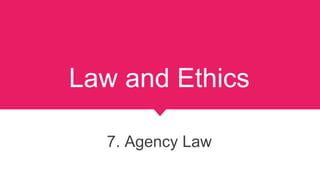 Law and Ethics
7. Agency Law
 