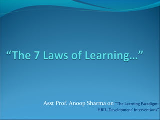 Asst Prof. Anoop Sharma on “The Learning Paradigm:
                       HRD-‘Development’ Interventions’”
 