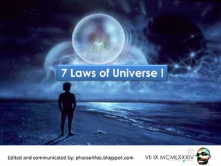 7 Laws of Universe !




Edited and communicated by: pharaohfoe.blogspot.com
 