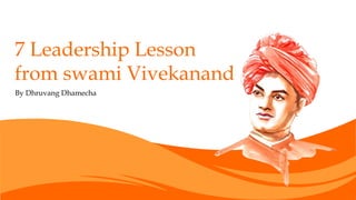 By Dhruvang Dhamecha
7 Leadership Lesson
from swami Vivekanand
 