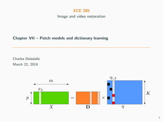 ECE 285
Image and video restoration
Chapter VII – Patch models and dictionary learning
Charles Deledalle
March 22, 2019
1
 