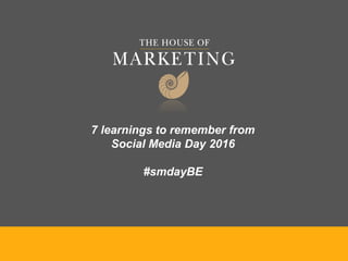 7 learnings to remember from
Social Media Day 2016
#smdayBE
 