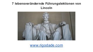 7 lebensverändernde Führungslektionen von
Lincoln
www.rigodade.com
 