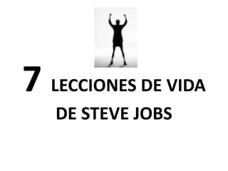7 LECCIONES DE VIDA
   DE STEVE JOBS
 