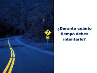 ¿Durante cuánto
tiempo debes
intentarlo?
 