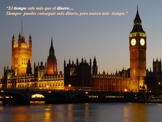 “El tiempo vale más que el dinero…
Siempre puedes conseguir más dinero, pero nunca más tiempo.”
 