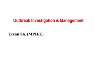 Outbreak Investigation & Management
Erean Sh. (MPH/E)
1
 
