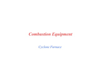 Cyclone Furnace
Combustion Equipment
 