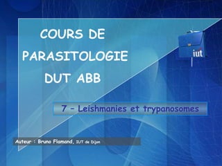 7 – Leishmanies et trypanosomes
Auteur : Bruno Flamand, IUT de Dijon
COURS DE
PARASITOLOGIE
DUT ABB
 