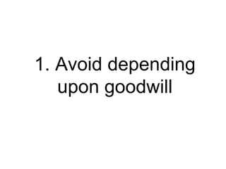 1. Avoid depending upon goodwill 