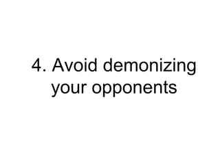 4. Avoid demonizing your opponents 