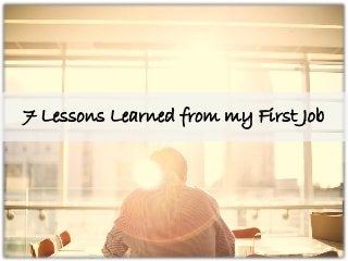 7 Lessons Learned from my First Job
 