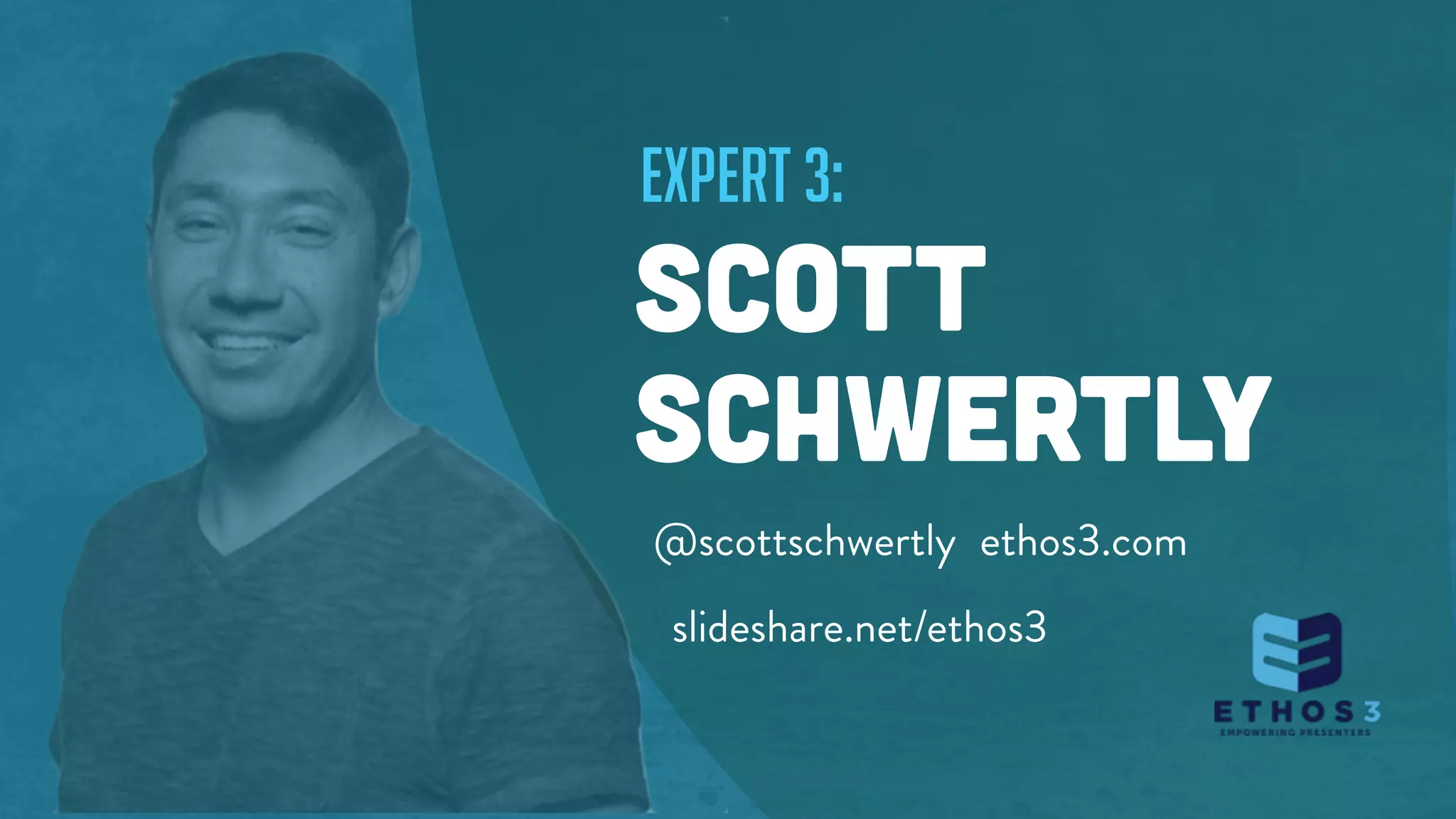 expert 3:
SCOTT
SCHWERTLY
@scottschwertly ethos3.com
slideshare.net/ethos3
 