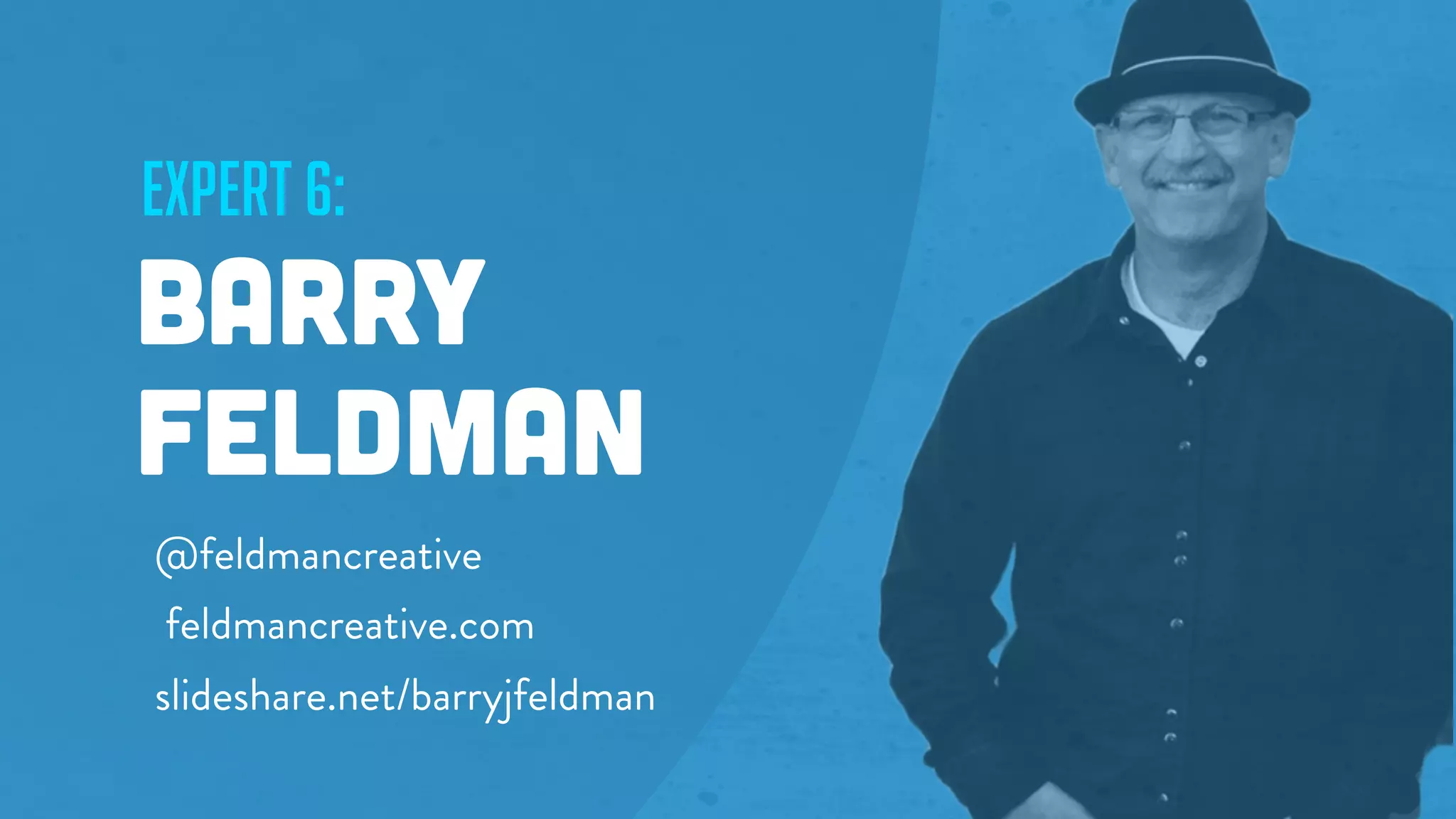 expert 6:
Barry
Feldman
@feldmancreative
feldmancreative.com
slideshare.net/barryjfeldman
 