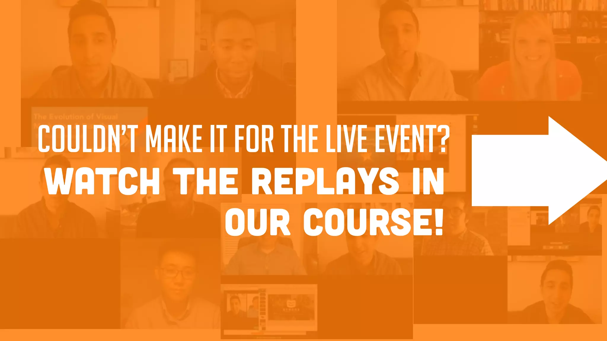 WATCH THE REPLAYS IN
OUR COURSE!
COULDN’T MAKE IT FOR THE LIVE EVENT?
 