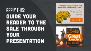 Apply this:
Guide your
reader to the
sale through
your
presentation
 