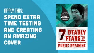 Apply this:
Spend extra
time testing
and creating
an amazing
cover
 