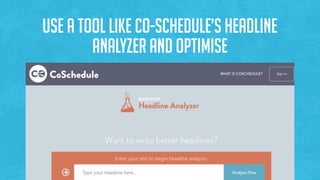 Use a tool like Co-Schedule’s Headline
Analyzer and optimise
 