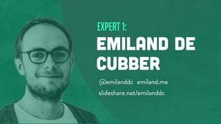 expert 1:
EMILAND DE
CUBBER
@emilanddc emiland.me
slideshare.net/emilanddc
 