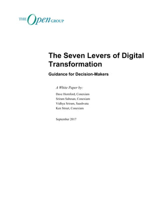 The Seven Levers of Digital
Transformation
Guidance for Decision-Makers
A White Paper by:
Dave Hornford, Conexiam
Sriram Sabesan, Conexiam
Vidhya Sriram, Saashvata
Ken Street, Conexiam
September 2017
 