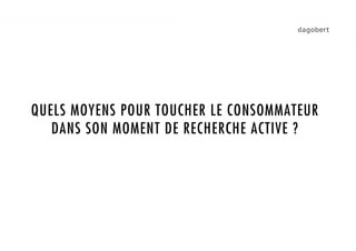 1.
QUELS MOYENS POUR TOUCHER LE CONSOMMATEUR
   DANS SON MOMENT DE RECHERCHE ACTIVE ?
 