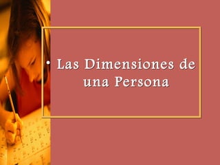 • Las Dimensiones de
una Persona
• Las Dimensiones de
una Persona
 