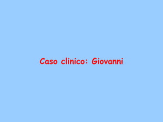 Caso clinico: Giovanni
 