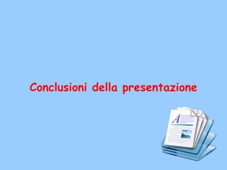 Conclusioni della presentazione
 