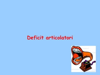 Deficit articolatori
 