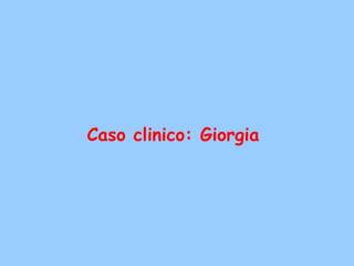 Caso clinico: Giorgia
 