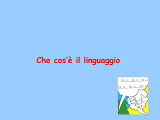 Che cos’è il linguaggio
 