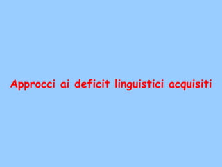 Approcci ai deficit linguistici acquisiti
 