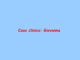 Caso clinico: Giovanna
 