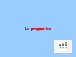 La pragmatica
 