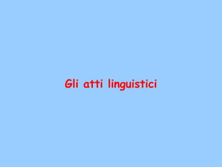 Gli atti linguistici
 