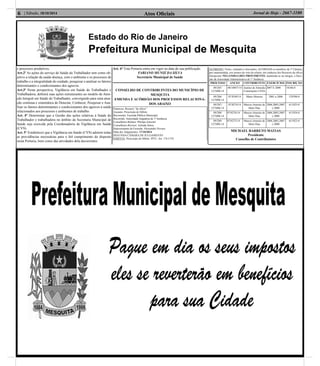 Estado do Rio de Janeiro
Prefeitura Municipal de Mesquita
Atos Oﬁciais6 | Sábado, 18/10/2014 Jornal de Hoje - 2667-1100
e processos produtivos.
Art.2º As ações do serviço de Saúde do Trabalhador tem como ob-
jetivo a relação da saúde-doença, com o ambiente e os processos de
trabalho e a integralidade do cuidado, pesquisar e analisar os fatores
determinantes e condicionantes dos agravos.
Art.3º Nesta perspectiva, Vigilância em Saúde do Trabalhador e
Trabalhadora, deﬁnirá suas ações estruturantes ao modelo de Aten-
ção Integral em Saúde do Trabalhador, convergindo para uma atua-
ção continua e sistemática de Detectar, Conhecer, Pesquisar e Ana-
lisar os fatores determinantes e condicionantes dos agravos á saúde
relacionados aos processos e ambientes de trabalho.
Art. 4° Determinar que a Gestão das ações relativas à Saúde do
Trabalhador e trabalhadora no âmbito da Secretaria Municipal de
Saúde seja exercida pela Coordenadoria de Vigilância em Saúde
(CVS).
Art. 5° Estabelecer que a Vigilância em Saúde (CVS) adotem todas
as providências necessárias para o ﬁel cumprimento do disposto
nesta Portaria, bem como das atividades dela decorrentes.
Art. 6° Esta Portaria entra em vigor na data de sua publicação.
FABIANO MUNIZ DA SILVA
Secretário Municipal de Saúde
CONSELHO DE CONTRIBUINTES DO MUNICÍPIO DE
MESQUITA
EMENDA E ACÓRDÃO DOS PROCESSOS RELACIONA-
DOS ABAIXO
Natureza: Recurso “de ofício”
Assunto: Prescrição de Débito
Recorrente: Fazenda Pùblica Municipal
Recorrido: Autoridade Julgadora de 1º Instância
Conselheiro-Relator: Phelipe Amorim
Conselheiro-Revisor: Arlinda Abreu
Representante da Fazenda: Alessandro Novaes
Data dos Julgamentos: 17/10/2014
SEGUNDA CÂMARA DE JULGAMENTO
EMENTA: Prescrição de Débito. IPTU. Art. 174 CTN.
ACÓRDÃO: Vistos, relatados e discutidos, ACORDAM os membros da 1ª Câmara,
por unanimidade, nos termos do voto do relator, em conhecer dos Recursos de ofício
interpostos NEGANDO-LHES PROVIMENTO, mantendo-se na íntegra, a Deci-
são da Autoridade Administrativa de 1ª Instância.
PROCESSO ANEXO CONTRIBUINTE EXERCÍCIOS INSCRIÇÃO
09/285/
CCMM-14
08/10057/14 Justino de Almeida
Construções LTDA
2007 E 2008 18346-0
09/286/
CCMM-14
07/8349/14 Mario Moreira 2001 a 2006 129398-0
09/287/
CCMM-14
07/8274/14 Marcos Antonio de
Melo Dias
2004,2005,2007
e 2008
611925-0
09/288/
CCMM-14
07/8276/14 Marcos Antonio de
Melo Dias
2004,2005,2007
e 2008
611924-0
09/289/
CCMM-14
07/8275/14 Marcos Antonio de
Melo Dias
2004,2005,2007
e 2008
611923-0
MICHAEL BARRETO MATIAS
Presidente
Conselho de Contribuintes
 
