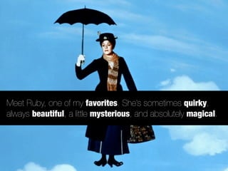 Meet Ruby, one of my favorites. She’s sometimes quirky,
always beautiful, a little mysterious, and absolutely magical.
 