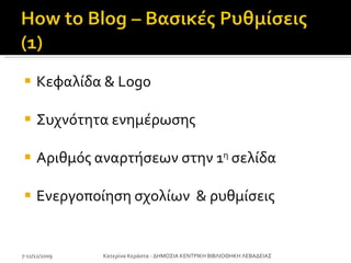 Κεφαλίδα &  Logo Συχνότητα ενημέρωσης Αριθμός αναρτήσεων στην 1 η  σελίδα Ενεργοποίηση σχολίων  & ρυθμίσεις 7-11/12/2009 Κατερίνα Κεράστα - ΔΗΜΟΣΙΑ ΚΕΝΤΡΙΚΗ ΒΙΒΛΙΟΘΗΚΗ ΛΕΒΑΔΕΙΑΣ 