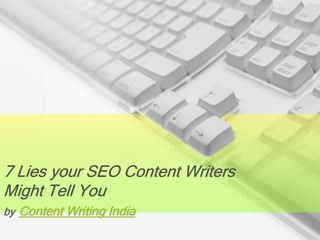 7 Lies your SEO Content Writers
Might Tell You
by Content Writing India
 