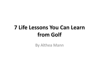 7 Life Lessons You Can Learn
          from Golf
        By Althea Mann
 
