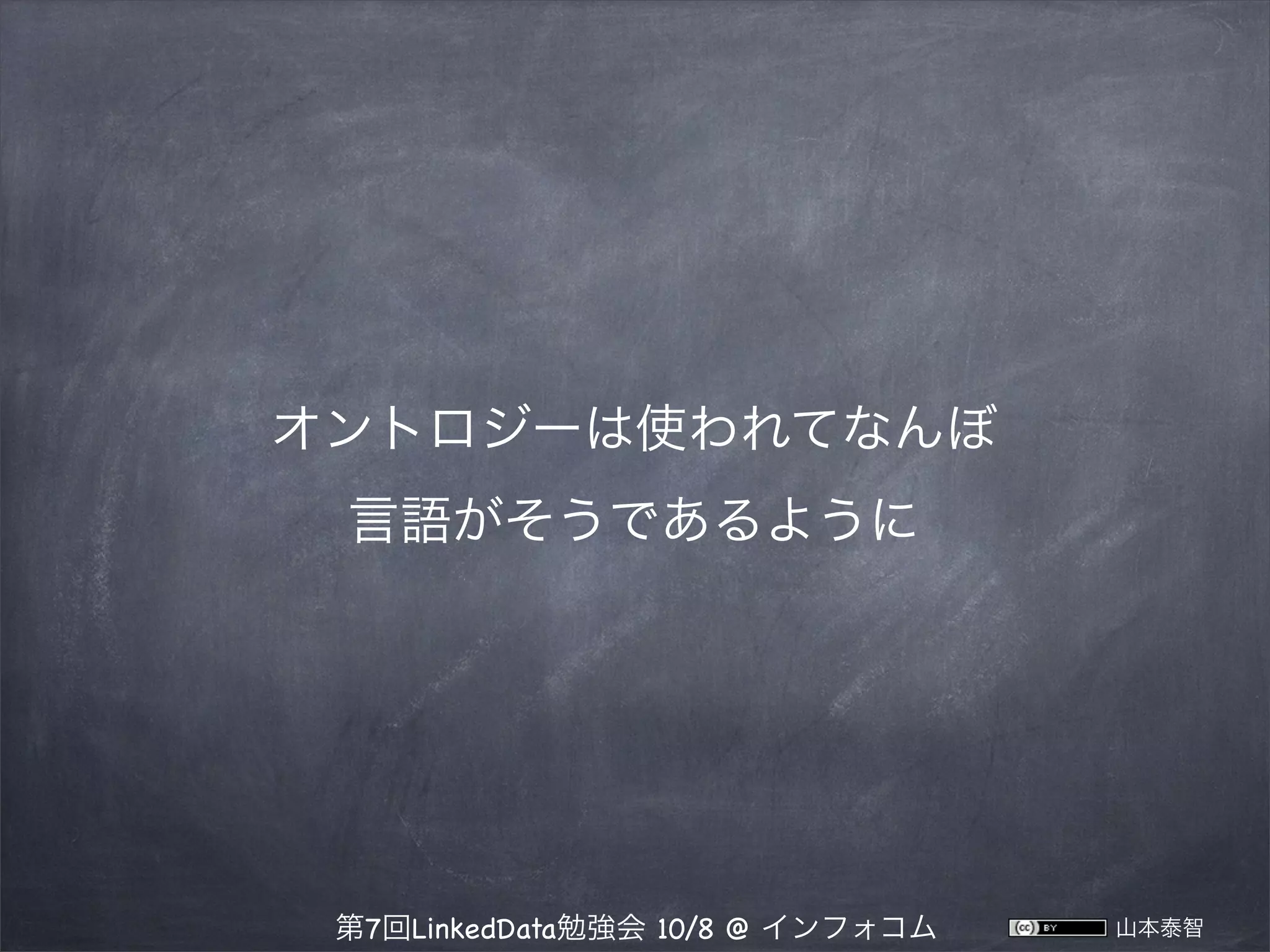 オントロジーは使われてなんぼ
言語がそうであるように

第7回LinkedData勉強会 10/8 @ インフォコム

山本泰智

 