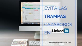 EVITA LAS
TRAMPAS
CAZABOBOS
EN
www.naymaconsultores.com
 