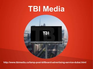 TBI Media
http://www.tbimedia.co/lamp-post-billboard-advertising-service-dubai.html
 