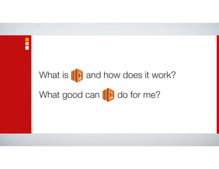 What is and how does it work?
What good can do for me?
 
