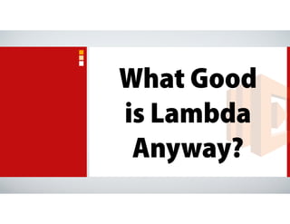 What Good
is Lambda
Anyway?
 
