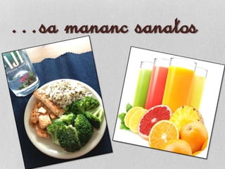 …sa mananc sanatos
 