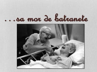 …sa mor de batranete
 
